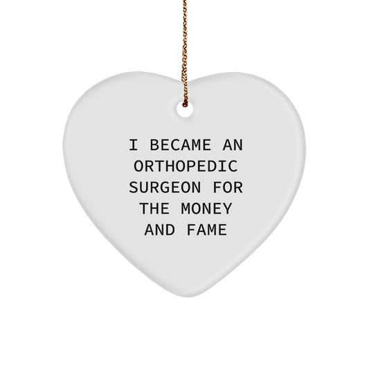 Orthopedic Surgeon Funny Heart Ornament - I Became an Orthopedic Surgeon for the Money and Fame Christmas Unique Gifts