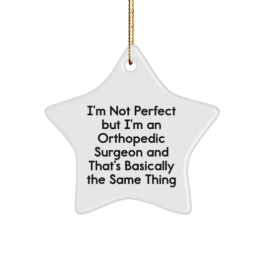 Orthopedic Surgeon Gifts Funny Star Ornament I'm Not Perfect But I'm An Orthopedic Surgeon And That's Basically The Same Thing Gifts from Family to Orthopedic Surgeon