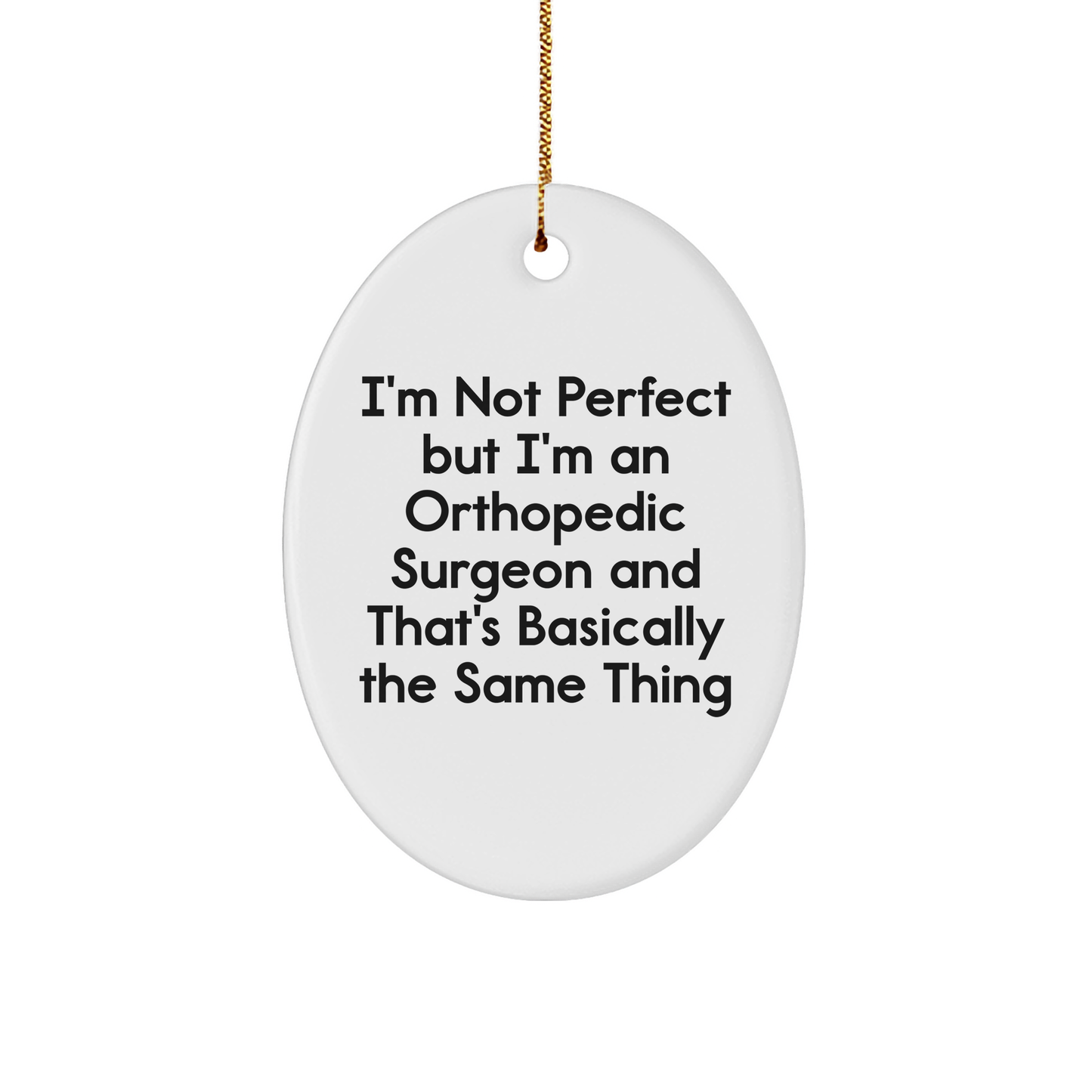 Orthopedic Surgeon Gifts for Christmas, I'm Not Perfect But I'm An Orthopedic Surgeon And That's Basically The Same Thing Oval Ornament, Funny Christmas Unique Gift from Friends to Family