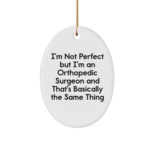 Orthopedic Surgeon Gifts for Christmas, I'm Not Perfect But I'm An Orthopedic Surgeon And That's Basically The Same Thing Oval Ornament, Funny Christmas Unique Gift from Friends to Family