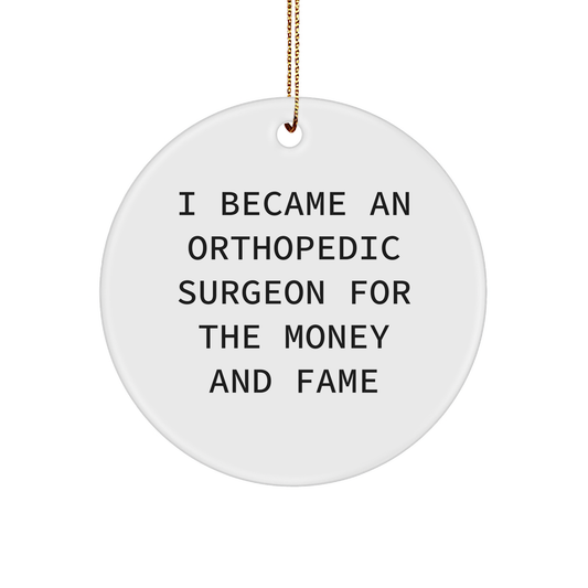 Orthopedic Surgeon Gifts for Men, I Became An Orthopedic Surgeon For The Money And Fame Quote, Circle Ornament, Funny Christmas Unique Gifts from Family, Gifts for Orthopedic Surgeon