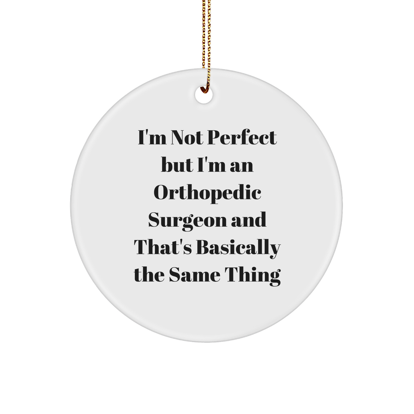 Orthopedic Surgeon Gifts from Friends - 'I'm Not Perfect But...' Circle Ornament for Christmas, Funny Quote on White Circle Shaped MDF with Gold Cord