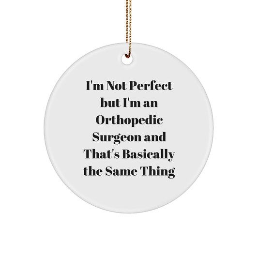 Orthopedic Surgeon Gifts from Friends - 'I'm Not Perfect But...' Circle Ornament for Christmas, Funny Quote on White Circle Shaped MDF with Gold Cord
