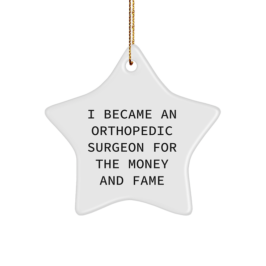 Orthopedic Surgeon Gifts from Men for Christmas Unique Star Ornament, I Became An Orthopedic Surgeon For The Money And Fame, Funny Quote