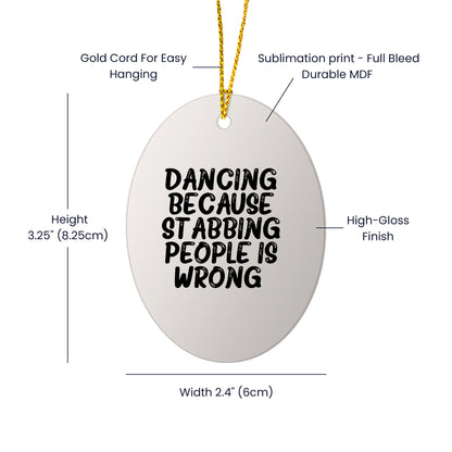 Funny Dancing Gifts from Friends for Women - Oval Ornament with 'Dancing Because Stabbing People Is Wrong.' Quote, Christmas Unique Gifts - Mallard Moon
