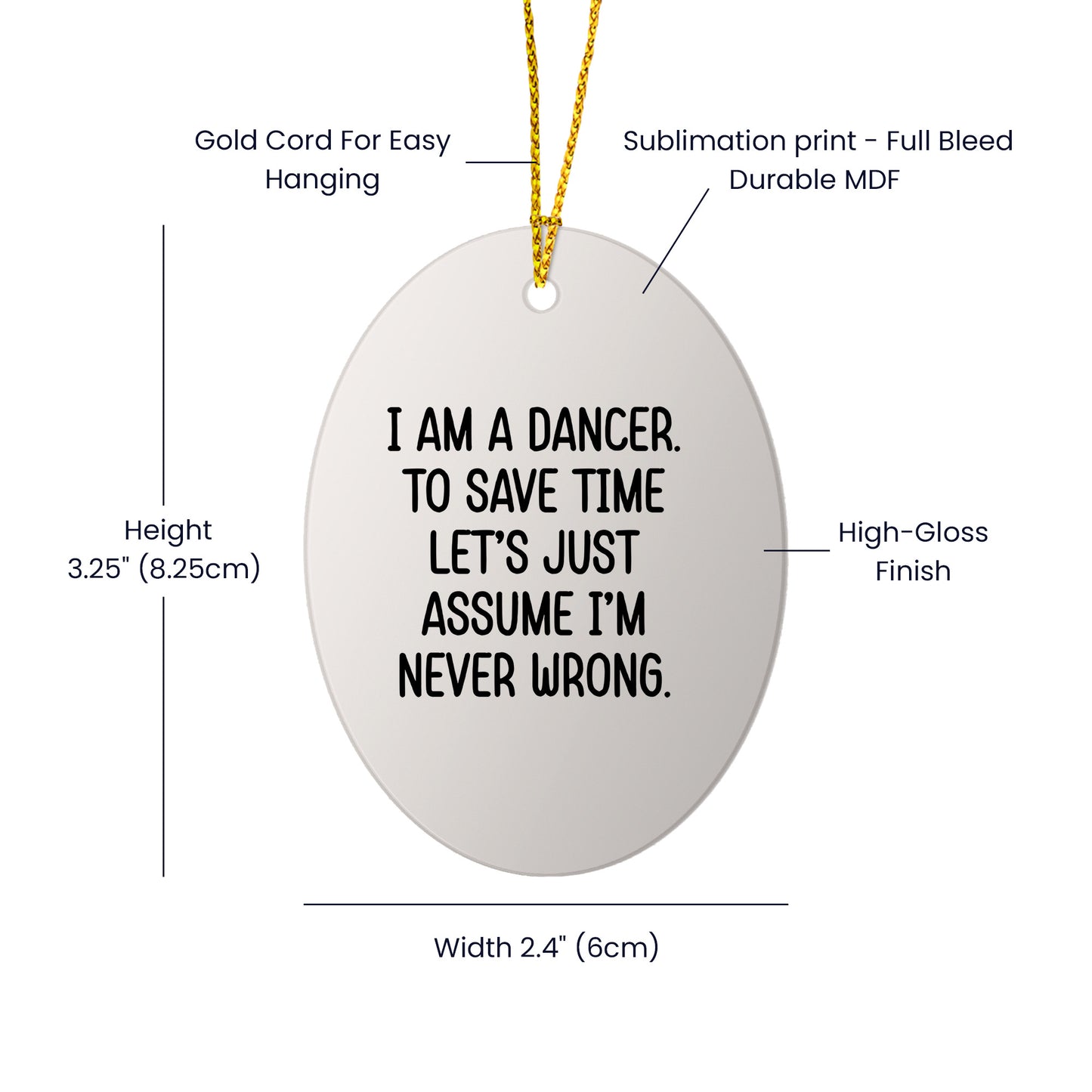 Funny Dancer Gifts, 'I Am A Dancer. To Save Time Let's Just Assume I'm Never Wrong.' Oval Ornament, Gifts from Family, Friends, or Coworkers for Dancer