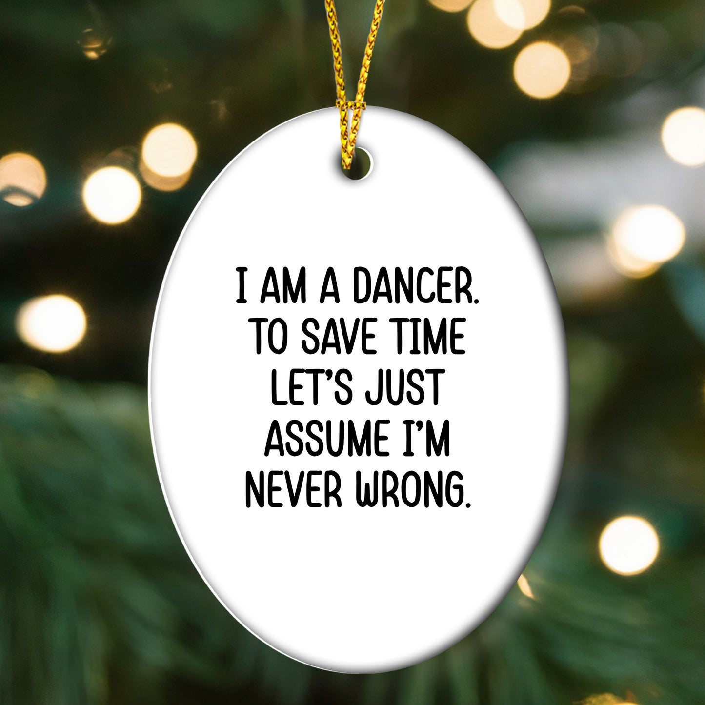 Funny Dancer Gifts, 'I Am A Dancer. To Save Time Let's Just Assume I'm Never Wrong.' Oval Ornament, Gifts from Family, Friends, or Coworkers for Dancer