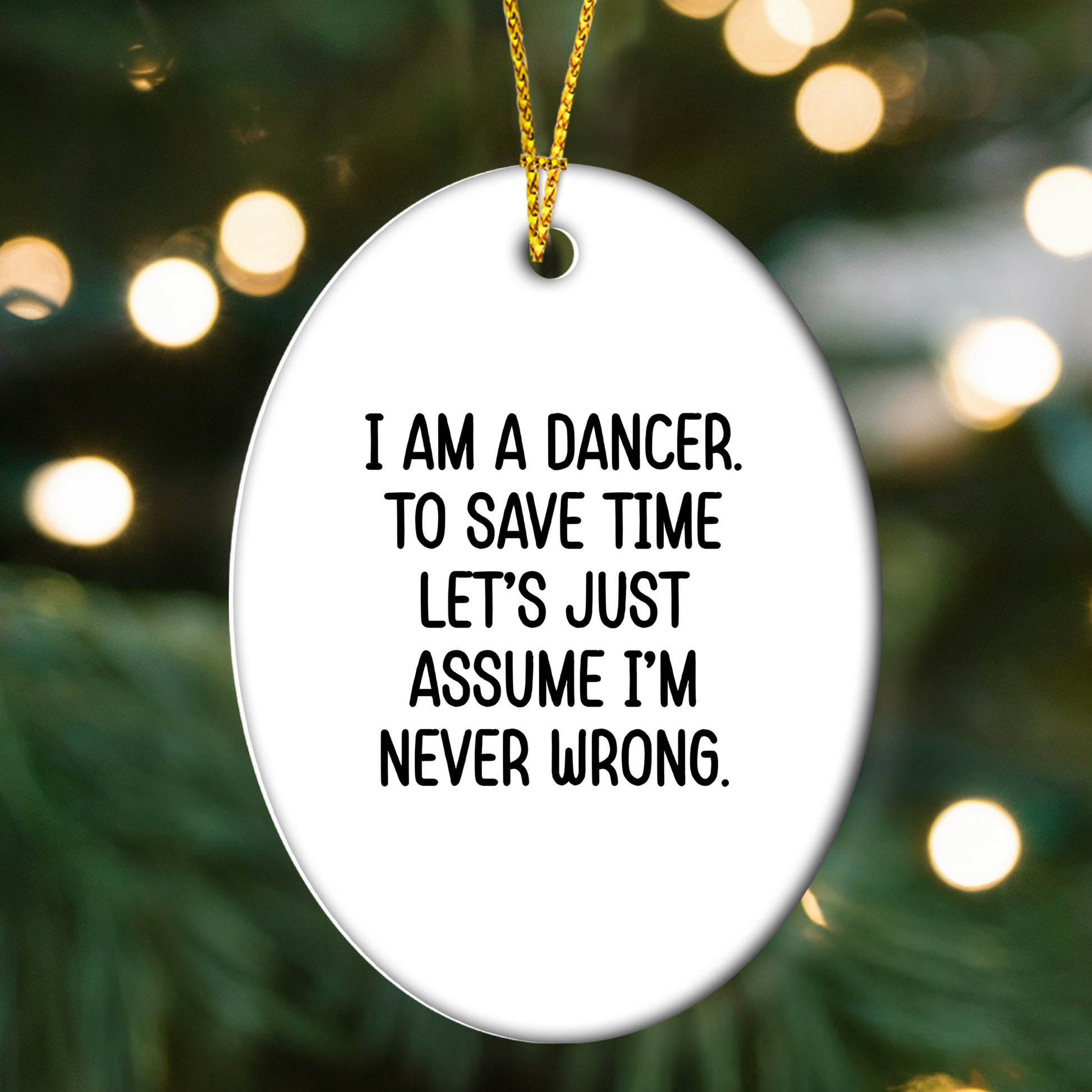 Funny Dancer Gifts, 'I Am A Dancer. To Save Time Let's Just Assume I'm Never Wrong.' Oval Ornament, Gifts from Family, Friends, or Coworkers for Dancer