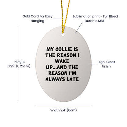 Funny Collie Dog Lover Christmas Oval Ornament - My Collie Is The Reason I Wake Up...and The Reason I'm Always Late