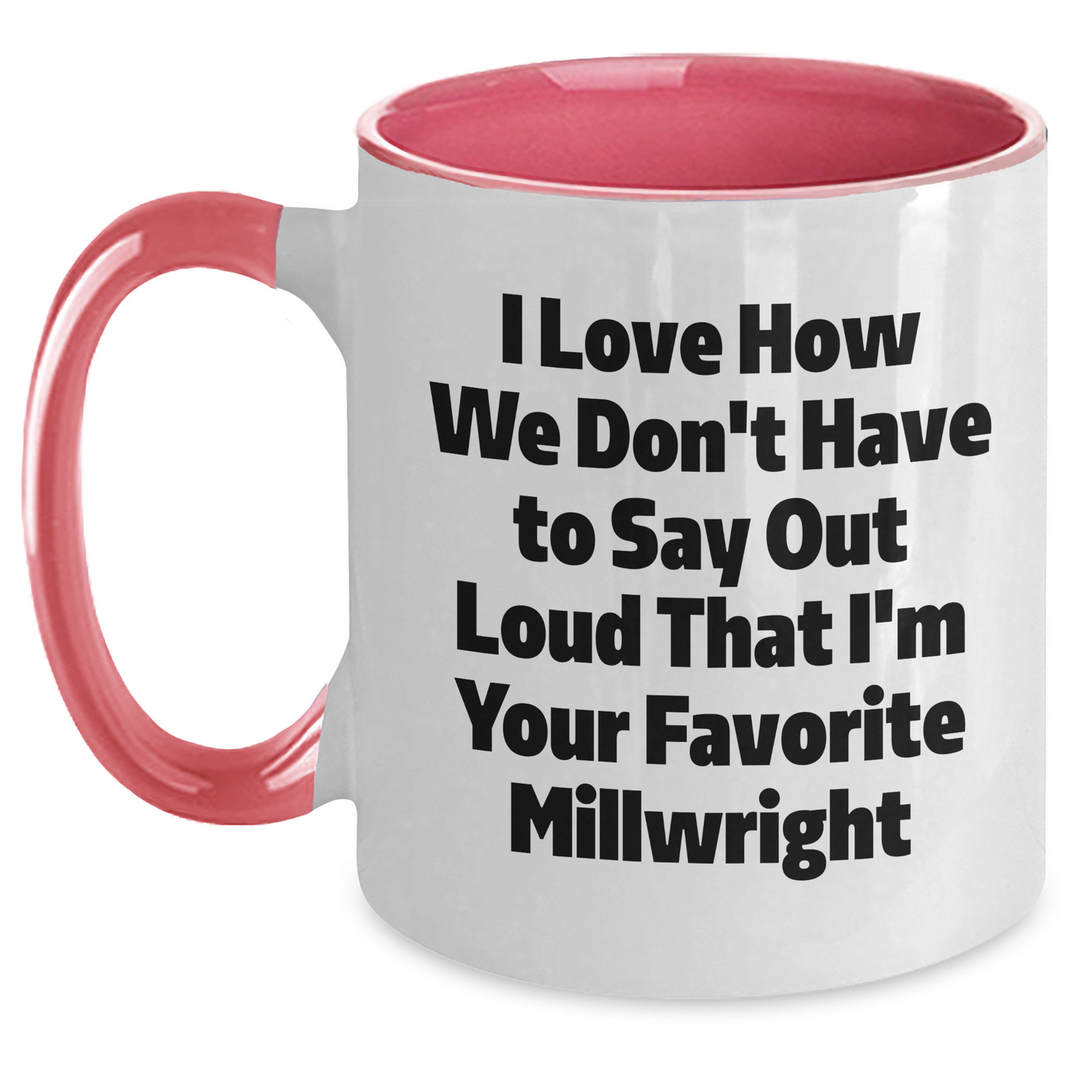 Funny Millwright Gifts from Family for Favorite Millwright, Two Tone Coffee Mug, I Love How We Don't Have To Say Out Loud That I'm Your Favorite Millwright, Graduation Unique Gifts - Main