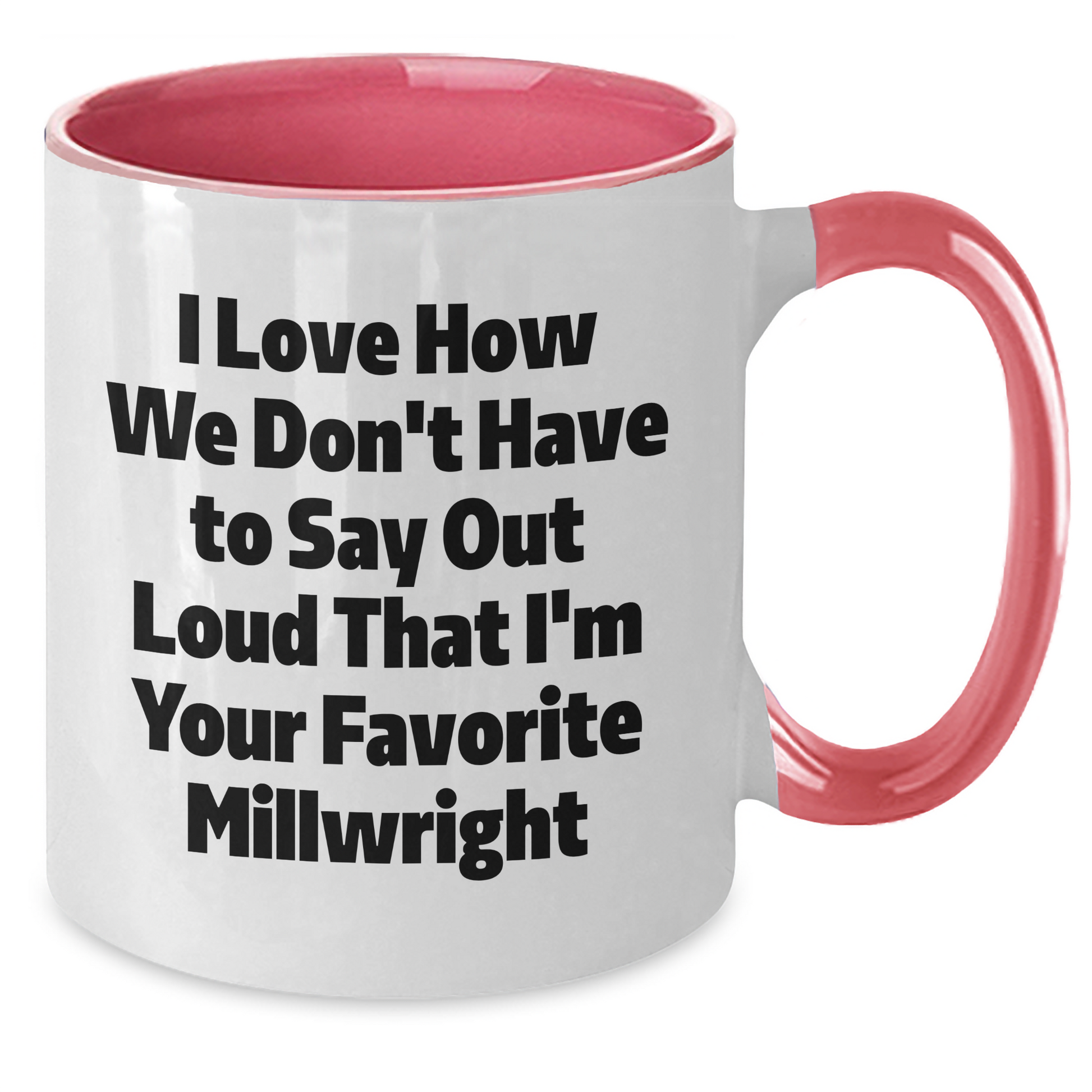 Funny Millwright Gifts from Family for Favorite Millwright, Two Tone Coffee Mug, I Love How We Don't Have To Say Out Loud That I'm Your Favorite Millwright, Graduation Unique Gifts - Additional