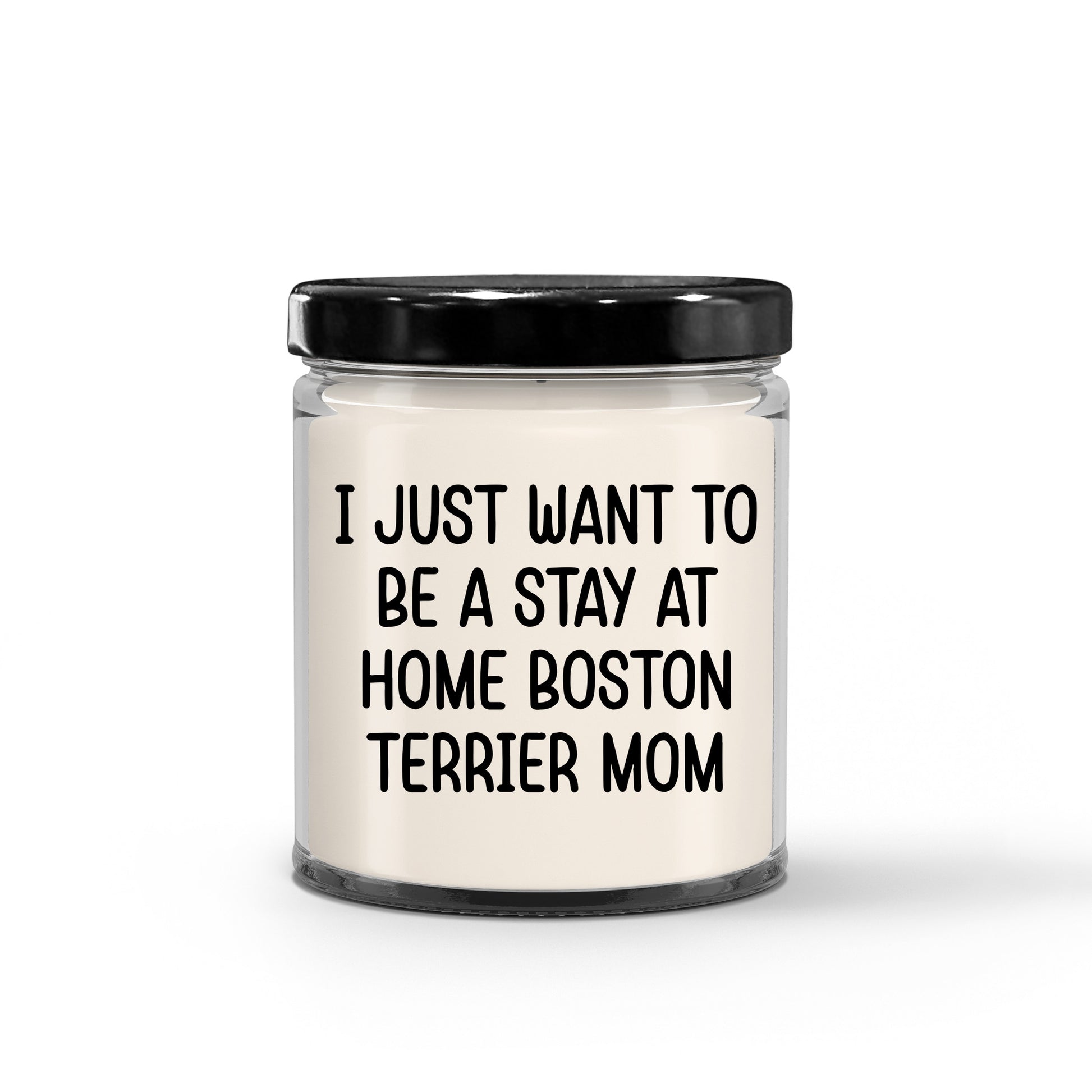 Funny Dog Mom Candle – “I Just Want To Be A Stay At Home Boston Terrier Mom” – Soy Wax Candle Gift for Boston Terrier Lovers – Cute Dog Mom Gifts for Women, Pet Owners & Dog Parents - Mallard Moon Gift Shop