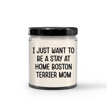 Funny Dog Mom Candle – “I Just Want To Be A Stay At Home Boston Terrier Mom” – Soy Wax Candle Gift for Boston Terrier Lovers – Cute Dog Mom Gifts for Women, Pet Owners & Dog Parents - Mallard Moon Gift Shop