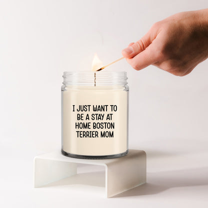 Funny Dog Mom Candle – “I Just Want To Be A Stay At Home Boston Terrier Mom” – Soy Wax Candle Gift for Boston Terrier Lovers – Cute Dog Mom Gifts for Women, Pet Owners & Dog Parents - Mallard Moon Gift Shop