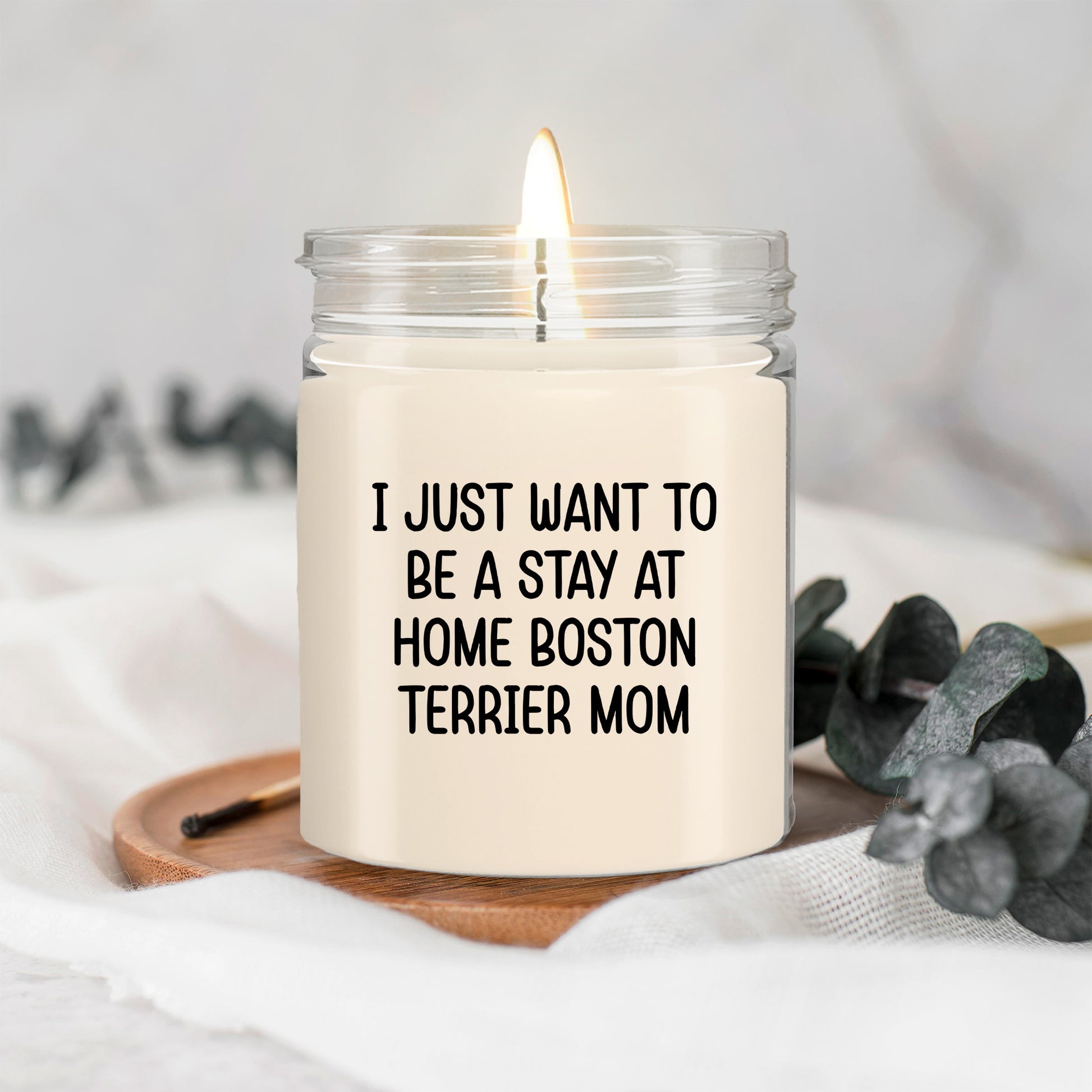 Funny Dog Mom Candle – “I Just Want To Be A Stay At Home Boston Terrier Mom” – Soy Wax Candle Gift for Boston Terrier Lovers – Cute Dog Mom Gifts for Women, Pet Owners & Dog Parents - Mallard Moon Gift Shop