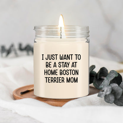Funny Dog Mom Candle – “I Just Want To Be A Stay At Home Boston Terrier Mom” – Soy Wax Candle Gift for Boston Terrier Lovers – Cute Dog Mom Gifts for Women, Pet Owners & Dog Parents - Mallard Moon Gift Shop