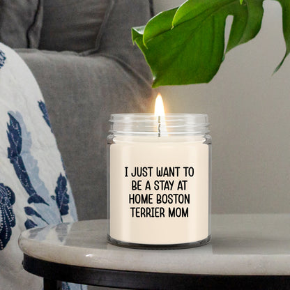 Funny Dog Mom Candle – “I Just Want To Be A Stay At Home Boston Terrier Mom” – Soy Wax Candle Gift for Boston Terrier Lovers – Cute Dog Mom Gifts for Women, Pet Owners & Dog Parents - Mallard Moon Gift Shop