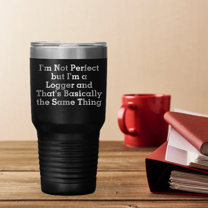 Funny Logger Gifts, 'I'm Not Perfect But I'm A Logger And That's Basically The Same Thing', Tumbler for Logger Graduation, Gifts from Family to Logger, 20oz or 30oz Capacity - Mallard Moon Gift Shop