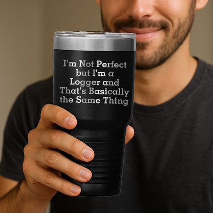 Funny Logger Gifts, 'I'm Not Perfect But I'm A Logger And That's Basically The Same Thing', Tumbler for Logger Graduation, Gifts from Family to Logger, 20oz or 30oz Capacity - Mallard Moon Gift Shop
