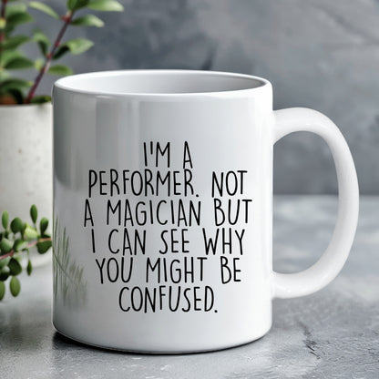 Performer White Coffee Mug, 'I'm A Performer. Not A Magician But I Can See Why You Might Be Confused.', Unique Birthday Unique Gift for Performer Men, Women, Friends, Coworkers, Family - Mallard Moon Gift Shop