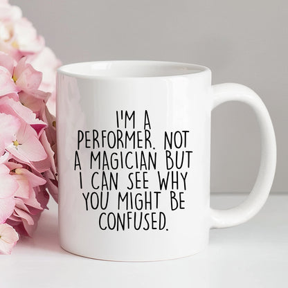Performer White Coffee Mug, 'I'm A Performer. Not A Magician But I Can See Why You Might Be Confused.', Unique Birthday Unique Gift for Performer Men, Women, Friends, Coworkers, Family - Mallard Moon Gift Shop
