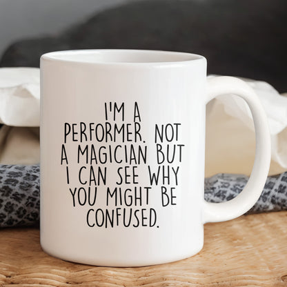 Performer White Coffee Mug, 'I'm A Performer. Not A Magician But I Can See Why You Might Be Confused.', Unique Birthday Unique Gift for Performer Men, Women, Friends, Coworkers, Family - Mallard Moon Gift Shop