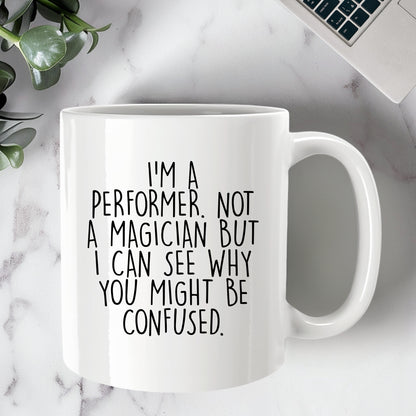 Performer White Coffee Mug, 'I'm A Performer. Not A Magician But I Can See Why You Might Be Confused.', Unique Birthday Unique Gift for Performer Men, Women, Friends, Coworkers, Family - Mallard Moon Gift Shop