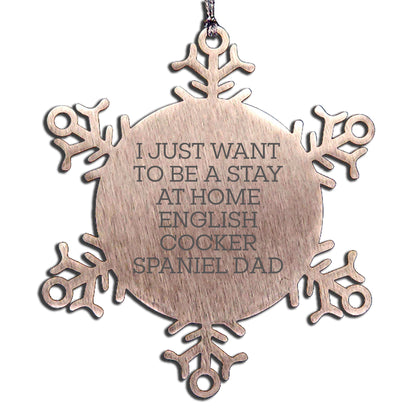 English Cocker Spaniel Dad Gifts, 'I Just Want To Be A Stay At Home English Cocker Spaniel Dad', Snowflake Ornament, Christmas Unique Gifts from Men to Family, Friends