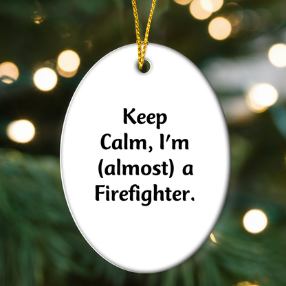 Funny Firefighter Gifts from Friends, Unique Oval Ornament for Men, Christmas Unique Gifts, Keep Calm I'm almost A Firefighter