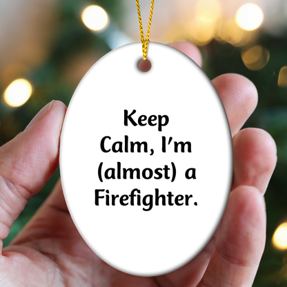 Funny Firefighter Gifts from Friends, Unique Oval Ornament for Men, Christmas Unique Gifts, Keep Calm I'm almost A Firefighter