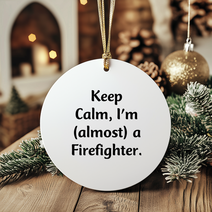 Funny Firefighter Gifts for Men, Christmas Unique Circle Ornament, Gifts from Loved Ones, Keep Calm I'm almost a Firefighter