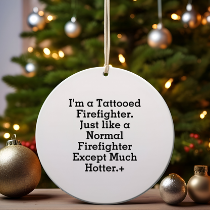 Funny Firefighter Gifts from Friends for Men - I'm A Tattooed Firefighter Except Much Hotter.+, Christmas Unique Circle Ornament