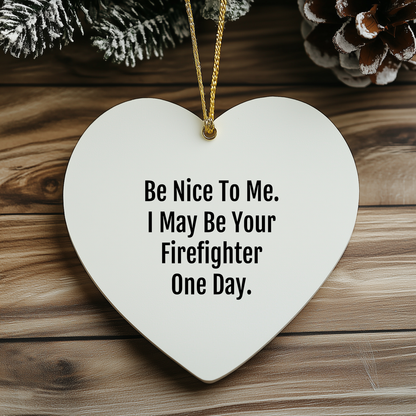 Funny Firefighter Heart Ornament, Gifts from Family for Firefighters, Be Nice To Me One Day