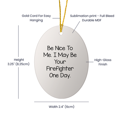 Funny Firefighter Gifts - Oval Ornament with 'Be Nice To Me. I May Be Your Firefighter One Day.' Quote, Unique Christmas Unique Gifts from Friends, Family, Coworkers