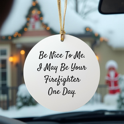 Funny Firefighter Circle Ornament Gifts from Friends for Men on Christmas - Be Nice To Me. I May Be Your Firefighter One Day.