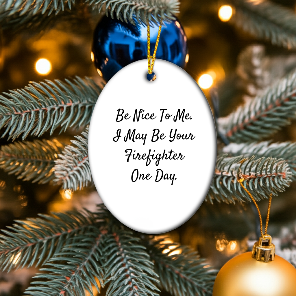 Funny Firefighter Oval Ornament Gifts for Firefighter - Be Nice To Me. I May Be Your Firefighter One Day. Christmas Unique Gifts