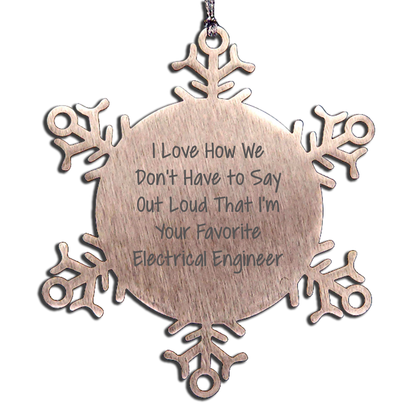 Funny Electrical Engineer Gifts from Friends for Men Christmas Unique Ornaments, I Love How We Don't Have To Say Out Loud That I'm Your Favorite Electrical Engineer Snowflake Decoration