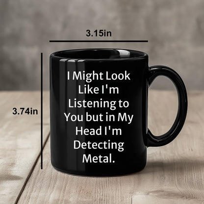 Funny Metal Detecting Gifts - 'I Might Look Like I'm Listening To You But In My Head I'm Detecting Metal.' Black Coffee Mug from Friends and Family