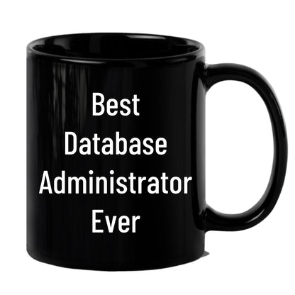 Best Database Administrator Ever Funny Gift Mug for Graduation, Gifts from Family to Database Administrator, 11oz or 15oz Black Ceramic Coffee Mug - Mallard Moon Gift Shop