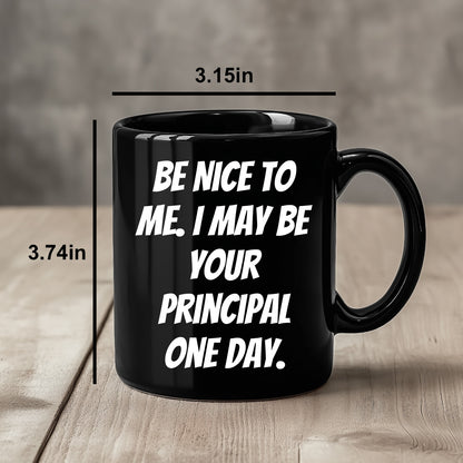 Funny Principal Gifts, Be Nice To Me. I May Be Your Principal One Day. Black Coffee Mugs for Birthday, Gifts from Friends, Gifts for Principal