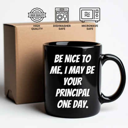 Funny Principal Gifts, Be Nice To Me. I May Be Your Principal One Day. Black Coffee Mugs for Birthday, Gifts from Friends, Gifts for Principal