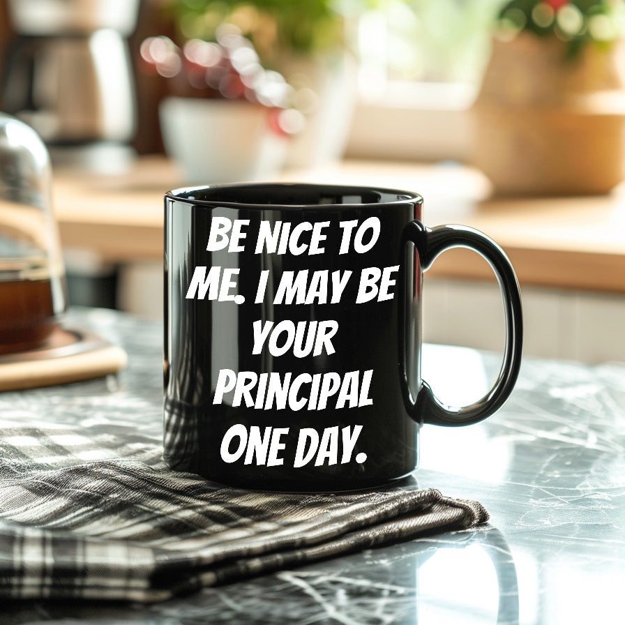 Funny Principal Gifts, Be Nice To Me. I May Be Your Principal One Day. Black Coffee Mugs for Birthday, Gifts from Friends, Gifts for Principal