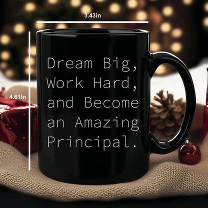 Funny Principal Gifts from Friends - Black Coffee Mug for Birthday with Inspirational Quote 'Dream Big, Work Hard, And Become An Amazing Principal.'