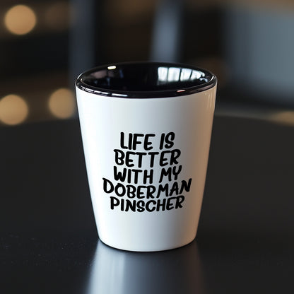 Inspirational Life Is Better With My Doberman Pinscher Funny Shot Glass Gifts Unique Doberman Pinscher Dog Lovers Ceramic, 1.5oz Capacity, Microwave and Dishwasher Safe - Mallard Moon Gift Shop