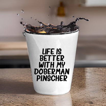 Inspirational Life Is Better With My Doberman Pinscher Funny Shot Glass Gifts Unique Doberman Pinscher Dog Lovers Ceramic, 1.5oz Capacity, Microwave and Dishwasher Safe - Mallard Moon Gift Shop