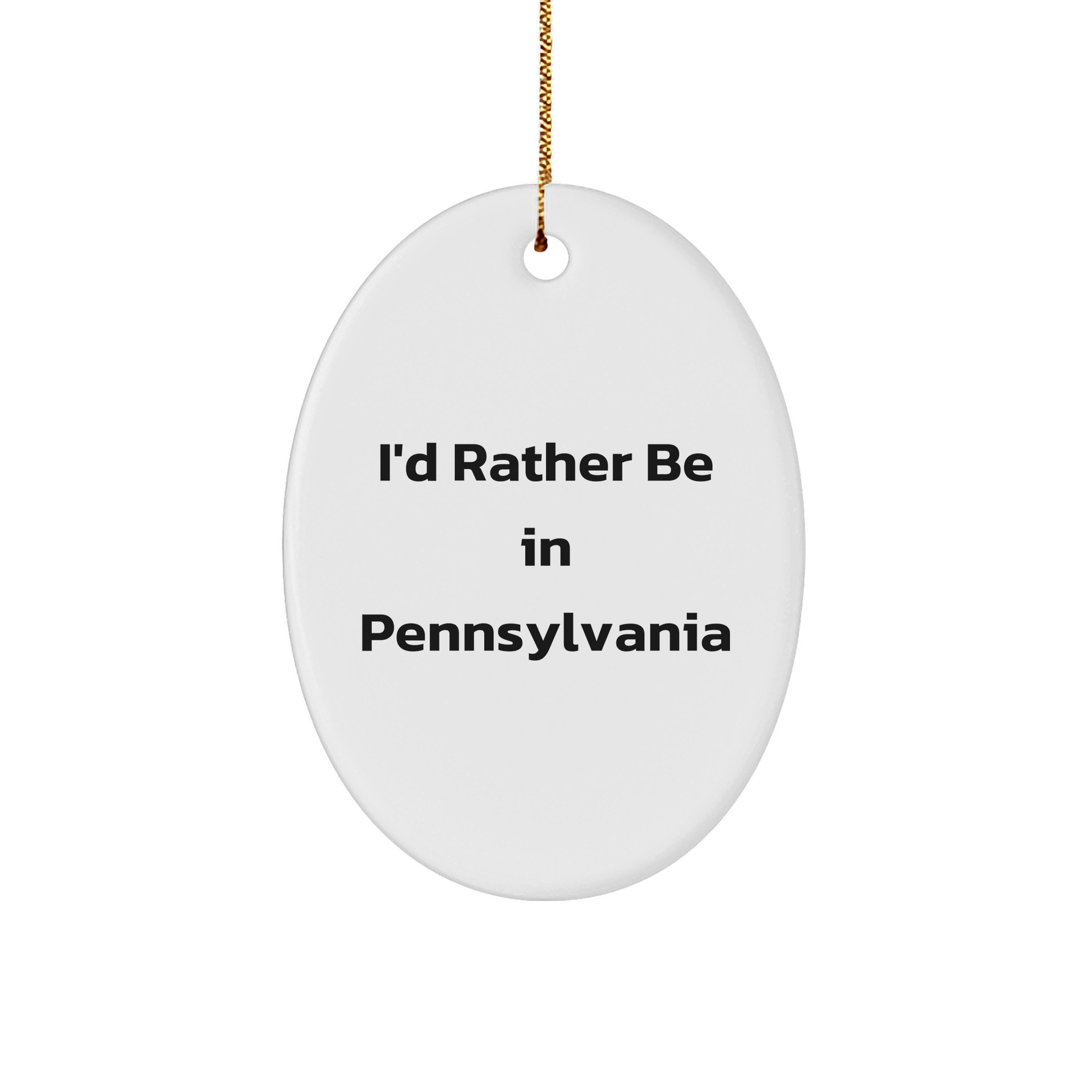 Pennsylvania Oval Ornament, I\'d Rather Be In Pennsylvania, Funny Quote, Gifts from Friends and Family, Christmas Unique