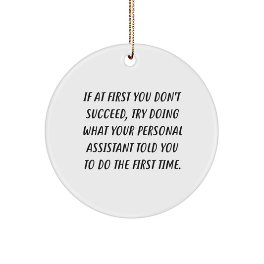 Personal Assistant Gifts, Funny Christmas Circle Ornament, 'If At First You Don't Succeed, Try Doing What Your Personal Assistant Told You To Do The First Time.' from Family, for Men or Women