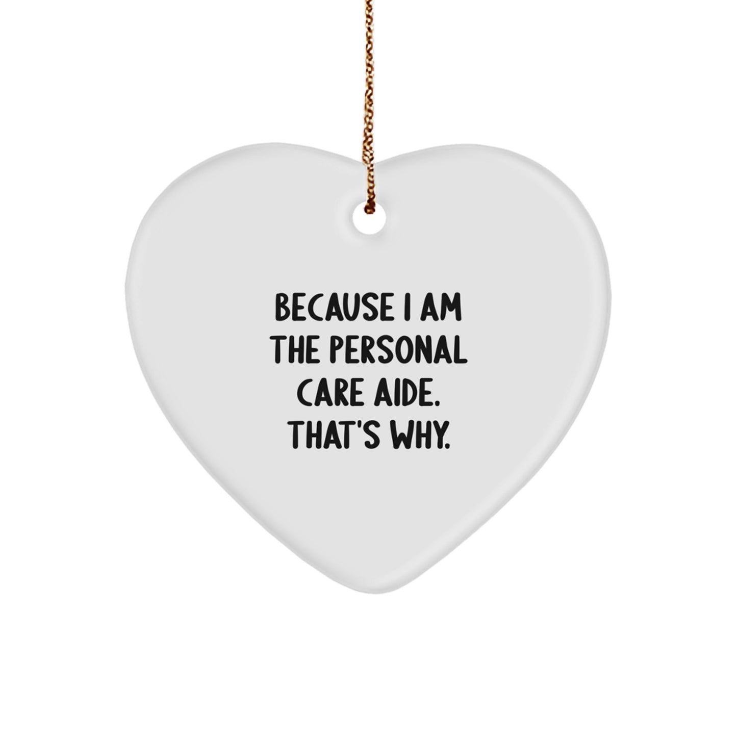Personal Care Aide Gifts from Men to Friends, Funny Heart Ornament Because I Am The Personal Care Aide. That's Why., Christmas Unique Gifts for Women