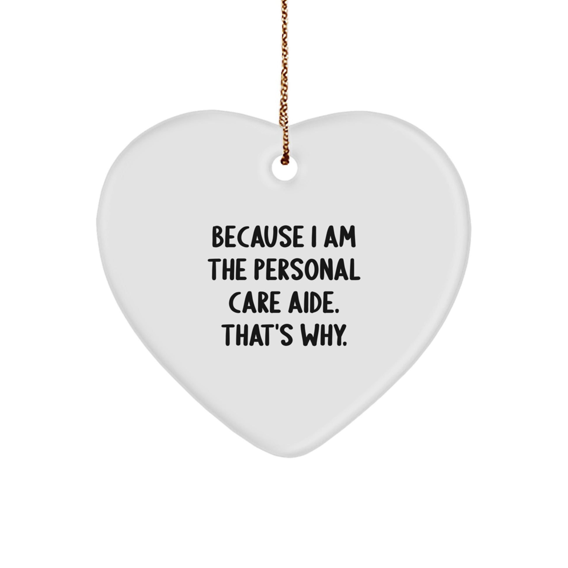 Personal Care Aide Gifts from Men to Friends, Funny Heart Ornament Because I Am The Personal Care Aide. That's Why., Christmas Unique Gifts for Women