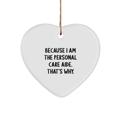 Personal Care Aide Gifts from Men to Friends, Funny Heart Ornament Because I Am The Personal Care Aide. That's Why., Christmas Unique Gifts for Women